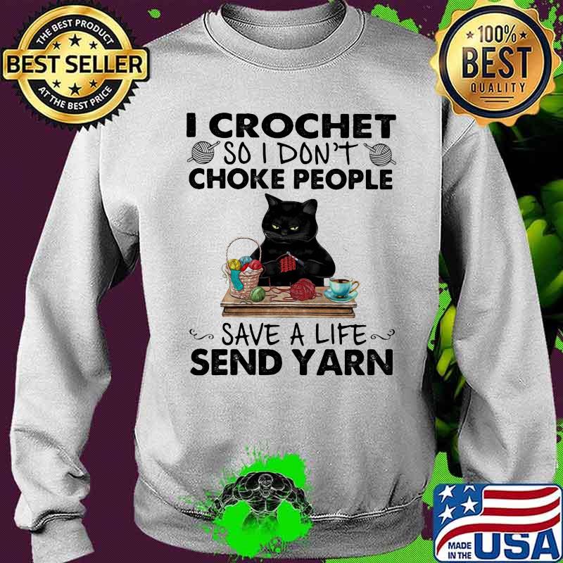 I Crochet So I Don’t Choke People Save A Life Send Yarn Black Cat Shirt Sweater I Crochet So I Don’t Choke People Save A Life Send Yarn Black Cat Shirt Sweater
