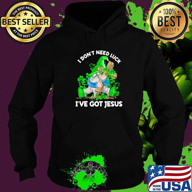 I Don't Need Luck I've Got Jesus Drawf Shirt Hoodie I Don't Need Luck I've Got Jesus Drawf Shirt Hoodie