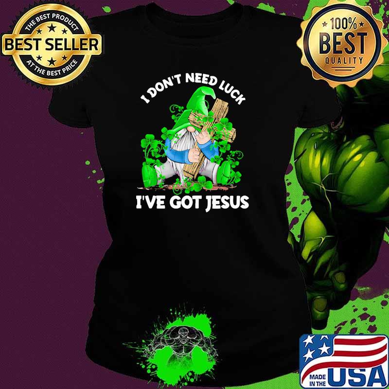 I Don't Need Luck I've Got Jesus Drawf Shirt Ladies tee I Don't Need Luck I've Got Jesus Drawf Shirt Ladies tee