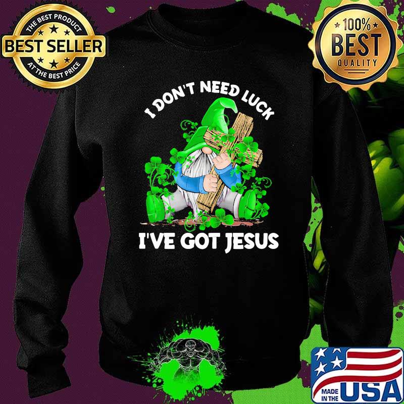 I Don't Need Luck I've Got Jesus Drawf Shirt Sweater I Don't Need Luck I've Got Jesus Drawf Shirt Sweater