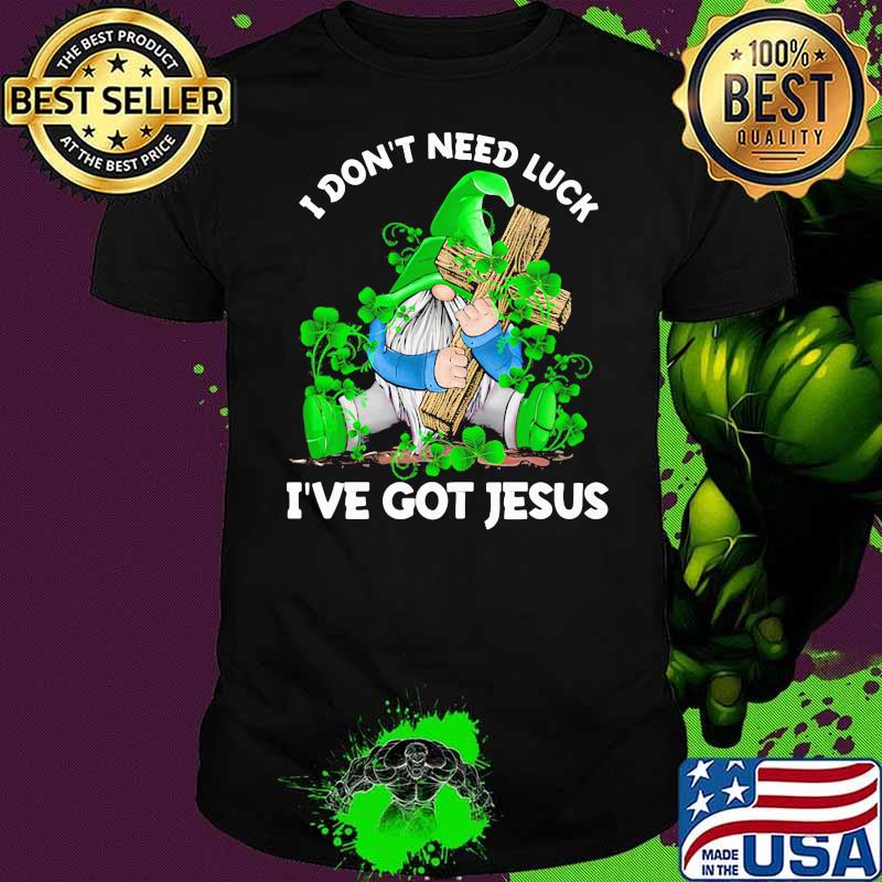 I Don't Need Luck I've Got Jesus Drawf Shirt