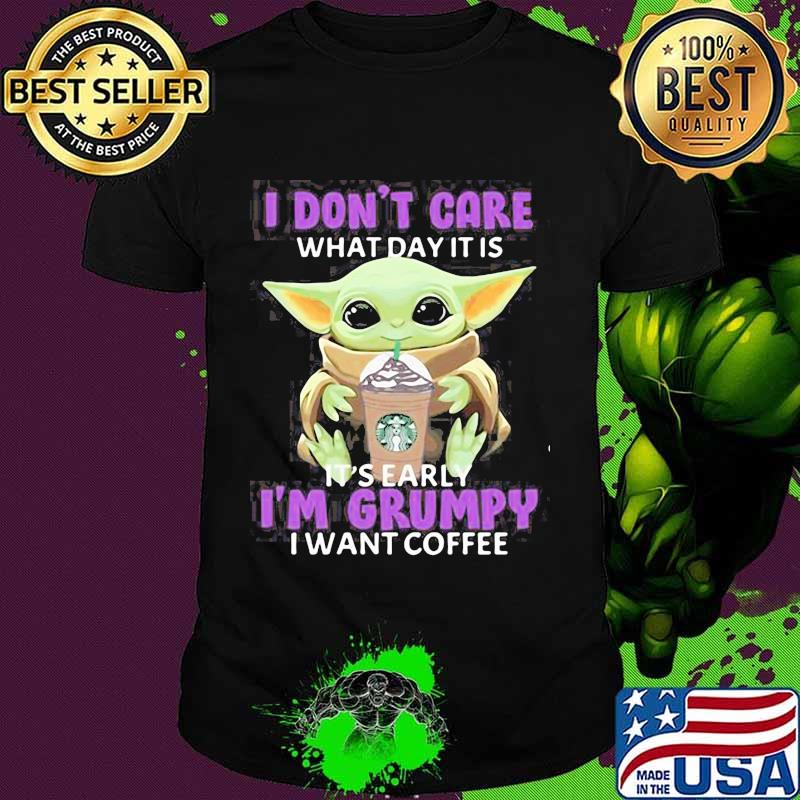 I Don’t Care What Day It Is Starbucks Coffe Baby Yoda Shirt