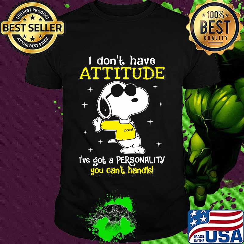 I Don’t Have Attitude I’ve Got A Personality You Can’t Handle Snoopy Shirt