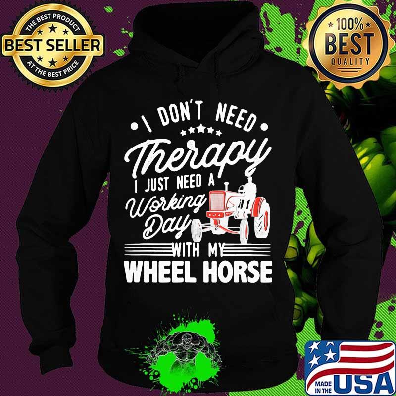 I Don’t Need Therapy I Just Need A Working Day With My Wheel Horse Tractor Shirt I Don’t Need Therapy I Just Need A Working Day With My Wheel Horse Tractor Shirt