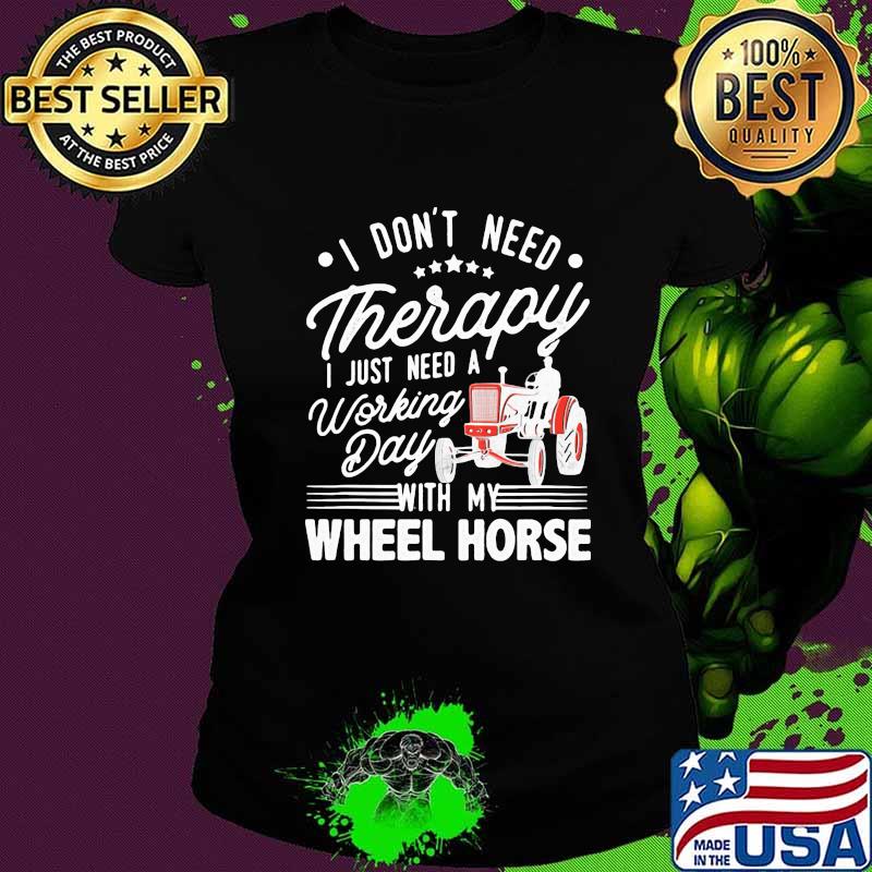 I Don’t Need Therapy I Just Need A Working Day With My Wheel Horse Tractor Shirt Ladies tee I Don’t Need Therapy I Just Need A Working Day With My Wheel Horse Tractor Shirt Ladies tee