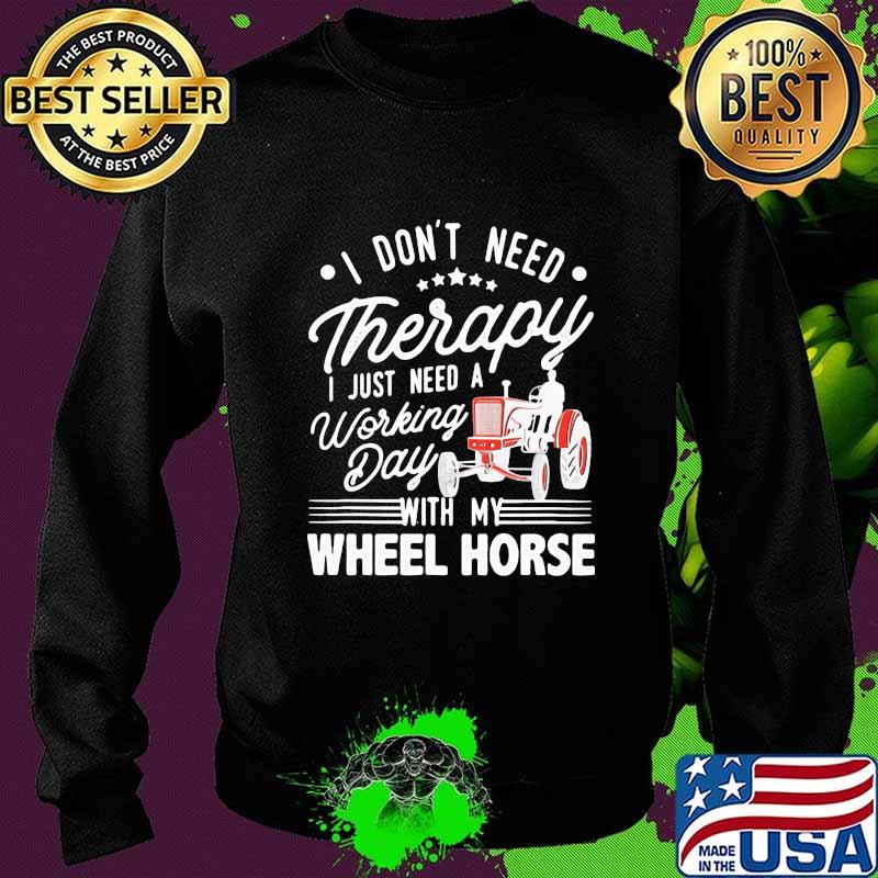 I Don’t Need Therapy I Just Need A Working Day With My Wheel Horse Tractor Shirt Sweater I Don’t Need Therapy I Just Need A Working Day With My Wheel Horse Tractor Shirt Sweater