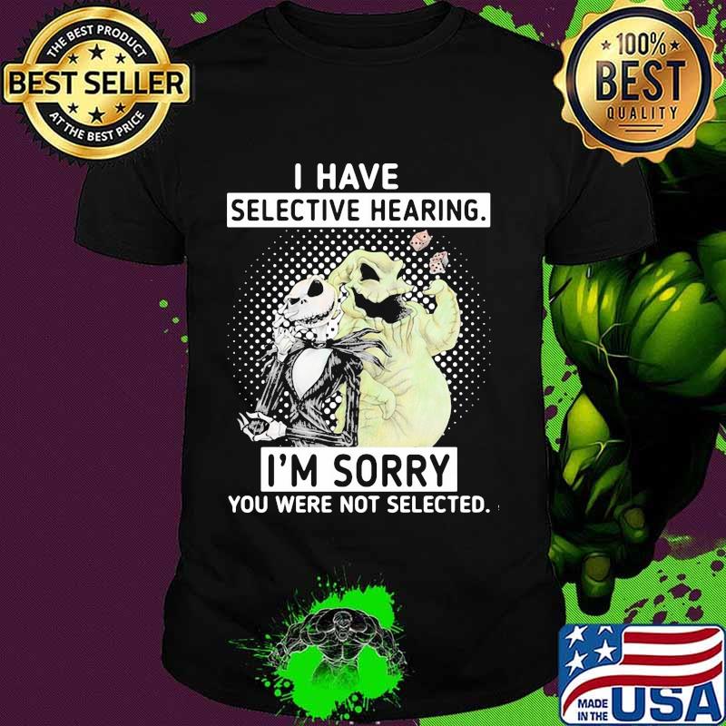 I Have Selective Hearing I’m Sorry You Were Not Selected Jack Skelington Shirt