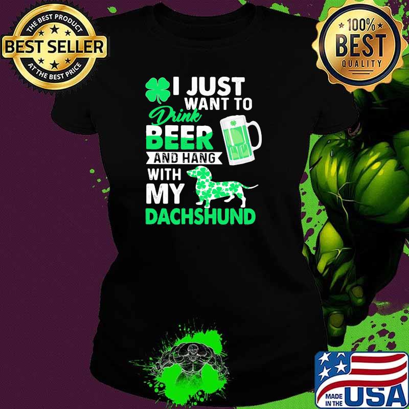 I Just Want To Drink Beer And Hang With My Dachshund Dog Shirt Ladies tee I Just Want To Drink Beer And Hang With My Dachshund Dog Shirt Ladies tee
