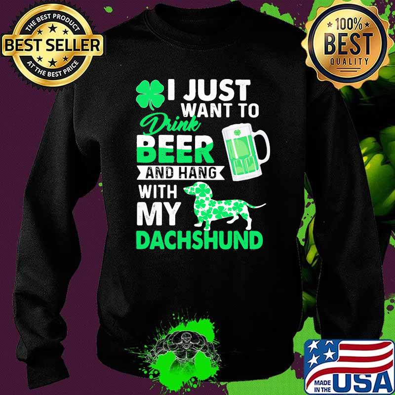 I Just Want To Drink Beer And Hang With My Dachshund Dog Shirt Sweater I Just Want To Drink Beer And Hang With My Dachshund Dog Shirt Sweater