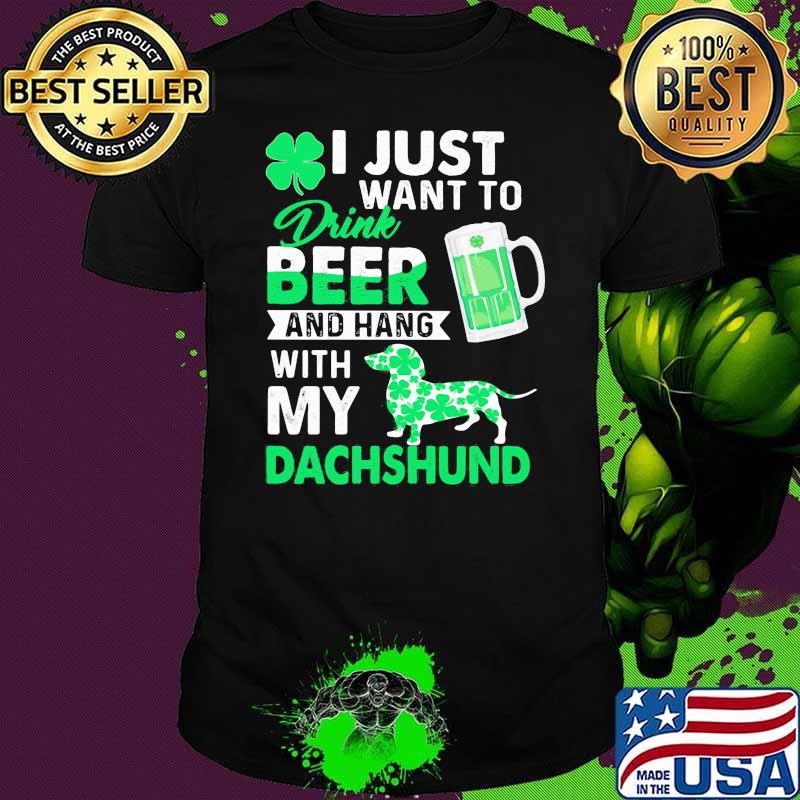I Just Want To Drink Beer And Hang With My Dachshund Dog Shirt I Just Want To Drink Beer And Hang With My Dachshund Dog Shirt