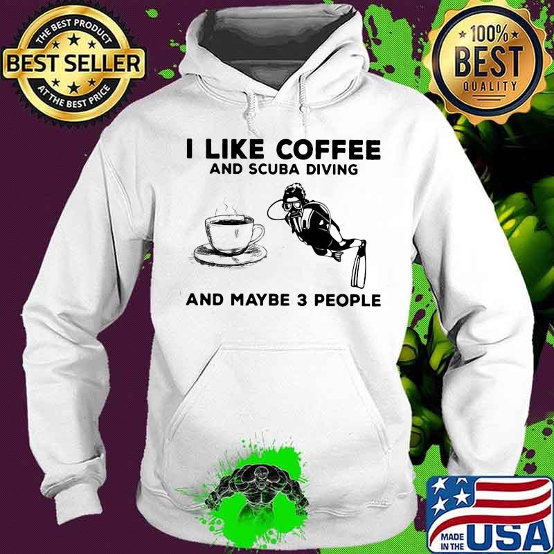 I Like Coffee And Scuba Diving And Maybe Three People Shirt