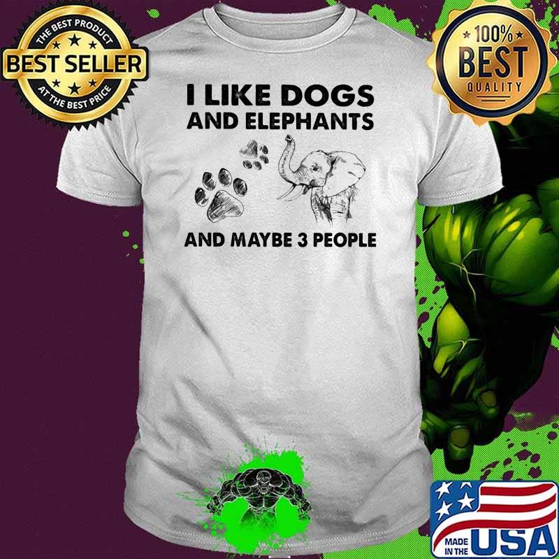 I Like Dogs And Elephants And Maybe Three People Shirt