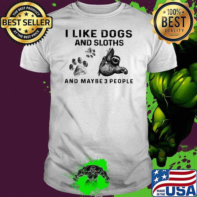 I Like Dogs And Sloths And Maybe Three People Shirt I Like Dogs And Sloths And Maybe Three People Shirt