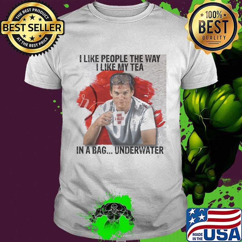 I Like People The Way I Like My Tea In A Bag Underwater Shirt