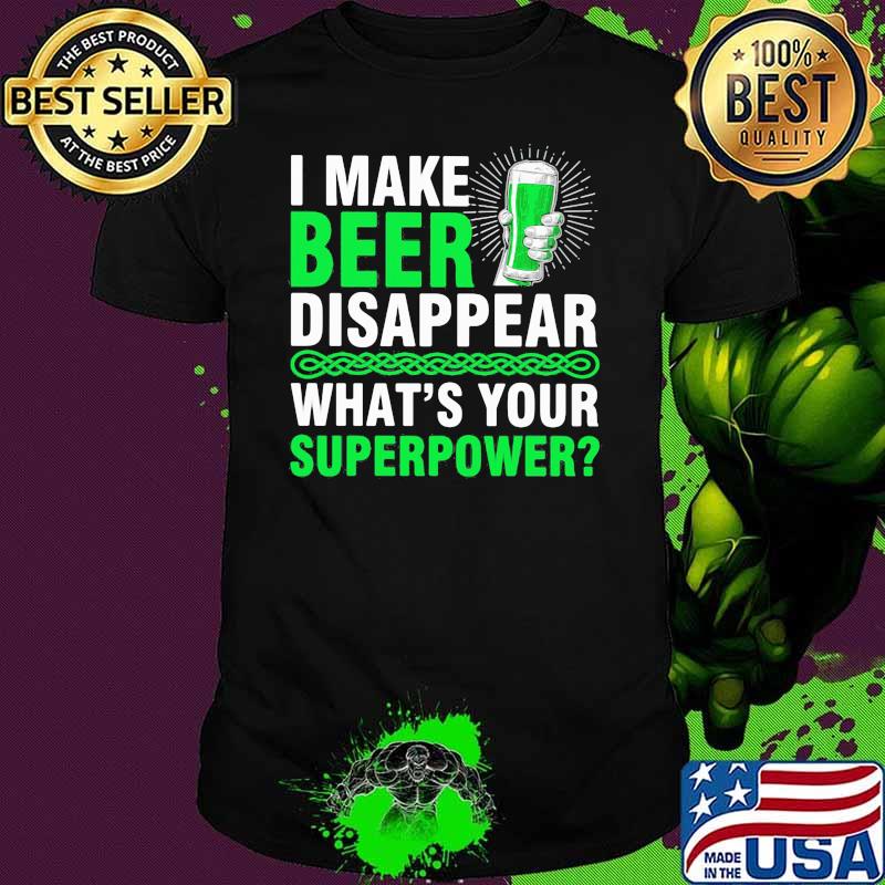 I Make Beer Disappear What's Your Superpower Shirt