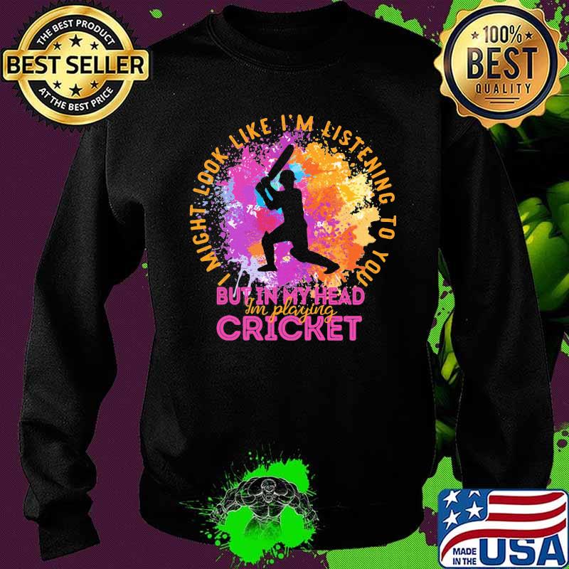 I Might Look Like I'm Listening To You But In My Head I'm Playing Cricket Baseball Shirt Sweater I Might Look Like I'm Listening To You But In My Head I'm Playing Cricket Baseball Shirt Sweater