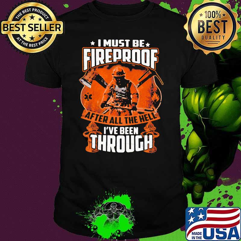 I Must Be Fireproof After All The Hell I've Been Through Shirt