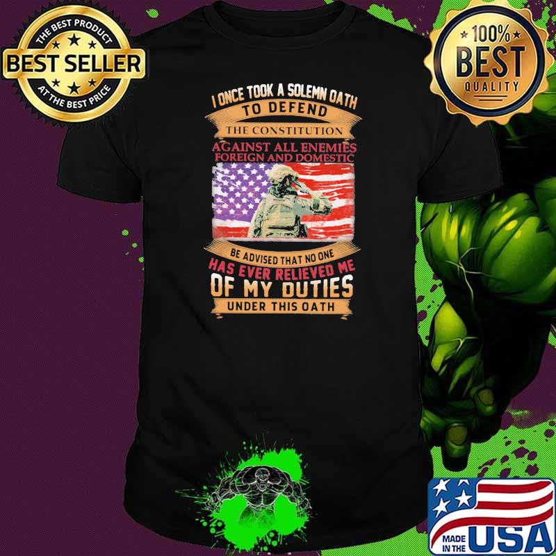 I Once Took A Solemn Oath To Defend Has Ever Relieved Me Of My Duties Under This Oath American Flag Shirt