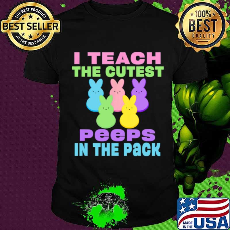 I Teach the Cutest Peeps in the Pack shirt