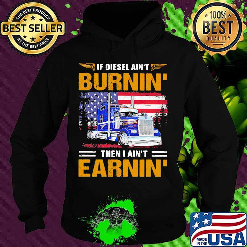 If Diesel Ain’t Burnin Then I Ain’t Earnin Trucker American Flag Shirt