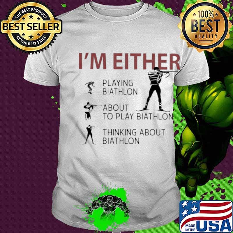Im Either Playing Biathlon about to play Biathlon thinking about biathlon shirt