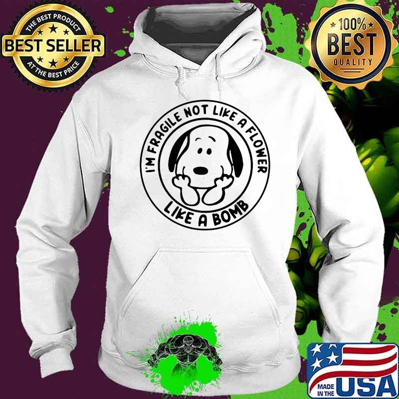 I’m Fragile Not Like A Flower Like A Bomb Snoopy Shirt Hoodie I’m Fragile Not Like A Flower Like A Bomb Snoopy Shirt Hoodie