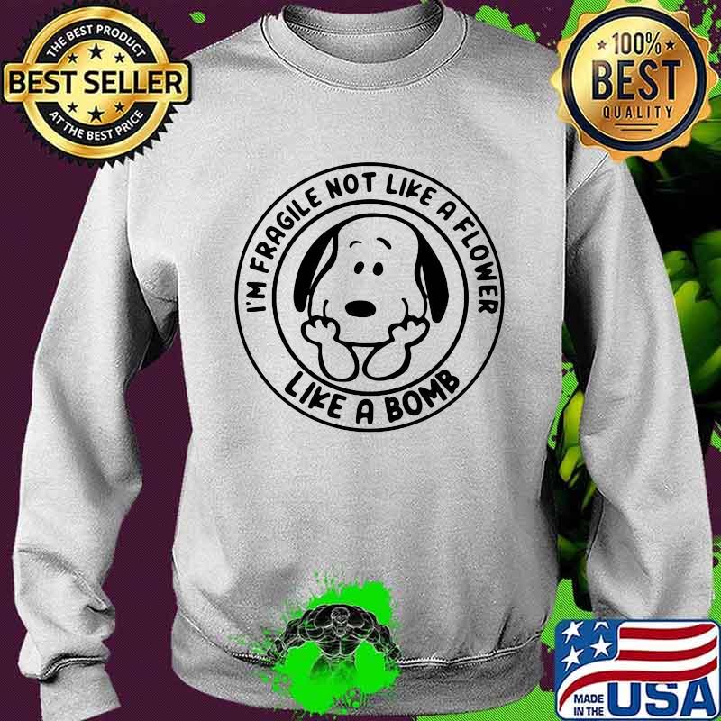 I’m Fragile Not Like A Flower Like A Bomb Snoopy Shirt Sweater I’m Fragile Not Like A Flower Like A Bomb Snoopy Shirt Sweater