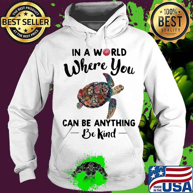 In A World Where You Can Be Anything Be Kind Turtle Flowers Shirt