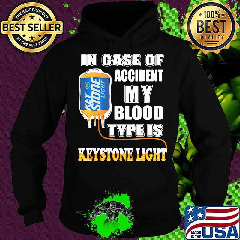 In Case Of Accident My Blood Type Is Keystone Light Shirt Hoodie In Case Of Accident My Blood Type Is Keystone Light Shirt Hoodie