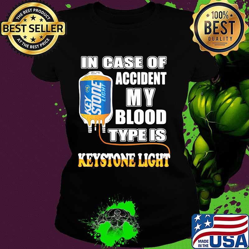 In Case Of Accident My Blood Type Is Keystone Light Shirt Ladies tee In Case Of Accident My Blood Type Is Keystone Light Shirt Ladies tee