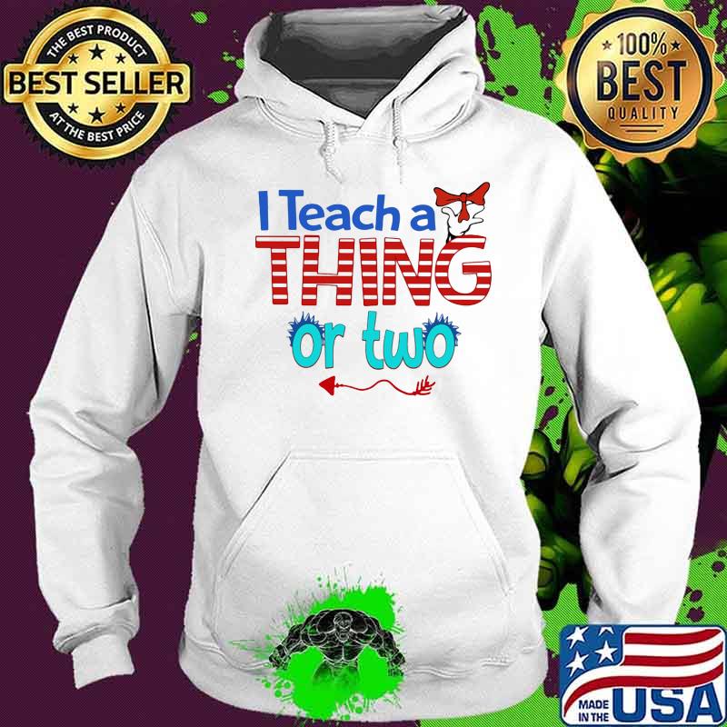 In Teach A Thing Or Two Dr Seuss Shirt Hoodie In Teach A Thing Or Two Dr Seuss Shirt Hoodie