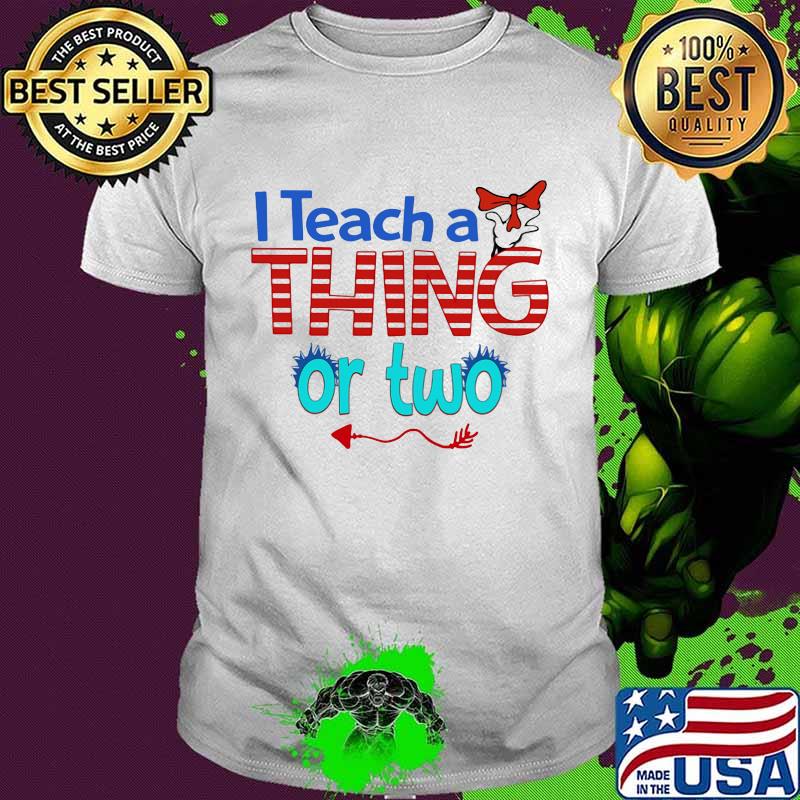In Teach A Thing Or Two Dr Seuss Shirt