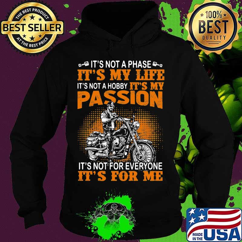 It’s Not A Phase It’s My Life It’s Not A Hobby It’s My Passion It’s Not For Everyone It’s For Me Ridding Motorcycle Shirt