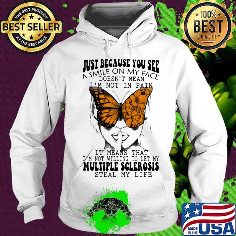 Just Because You See A Smile On My Face It Means That Multiple Sclerosis Butterflies Shirt