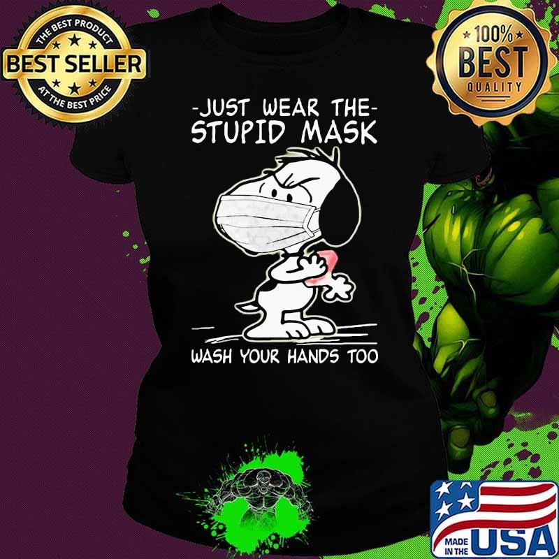 Just Wear The Stupid Mask Wash Your Hands Too Covid 19 Snoopy Shirt Ladies tee Just Wear The Stupid Mask Wash Your Hands Too Covid 19 Snoopy Shirt Ladies tee