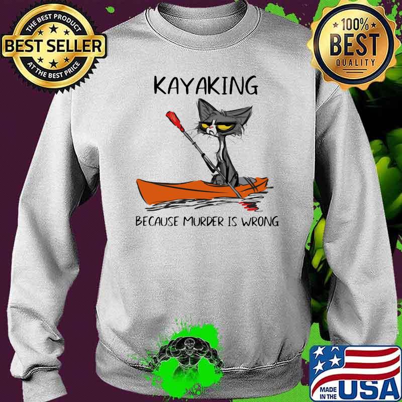 Kayaking Because Murder Is Wrong Old Cat Shirt Sweater Kayaking Because Murder Is Wrong Old Cat Shirt Sweater