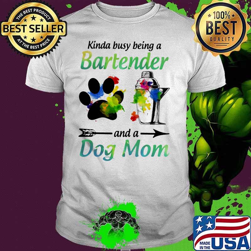 Kinda Busy Being A Bartender And A Dog Mom Shirt