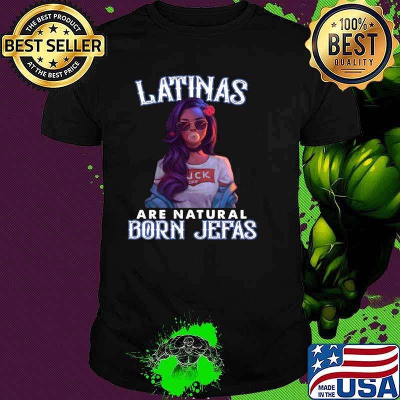 Latinas Are Natural Born Jefas Girl Funny shirt