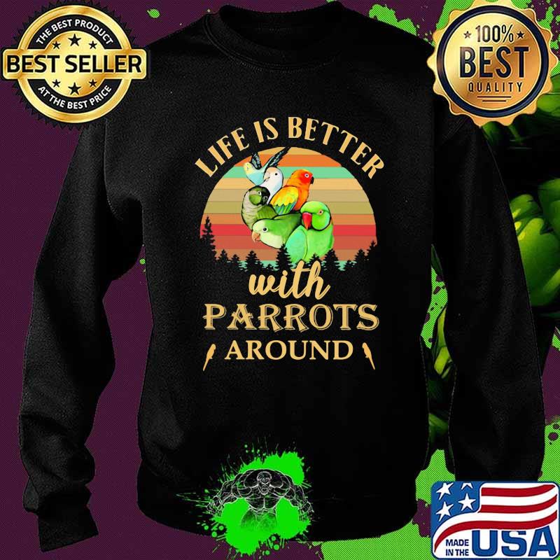 Life Is Better With Parrots Around Vintage Shirt Sweater Life Is Better With Parrots Around Vintage Shirt Sweater