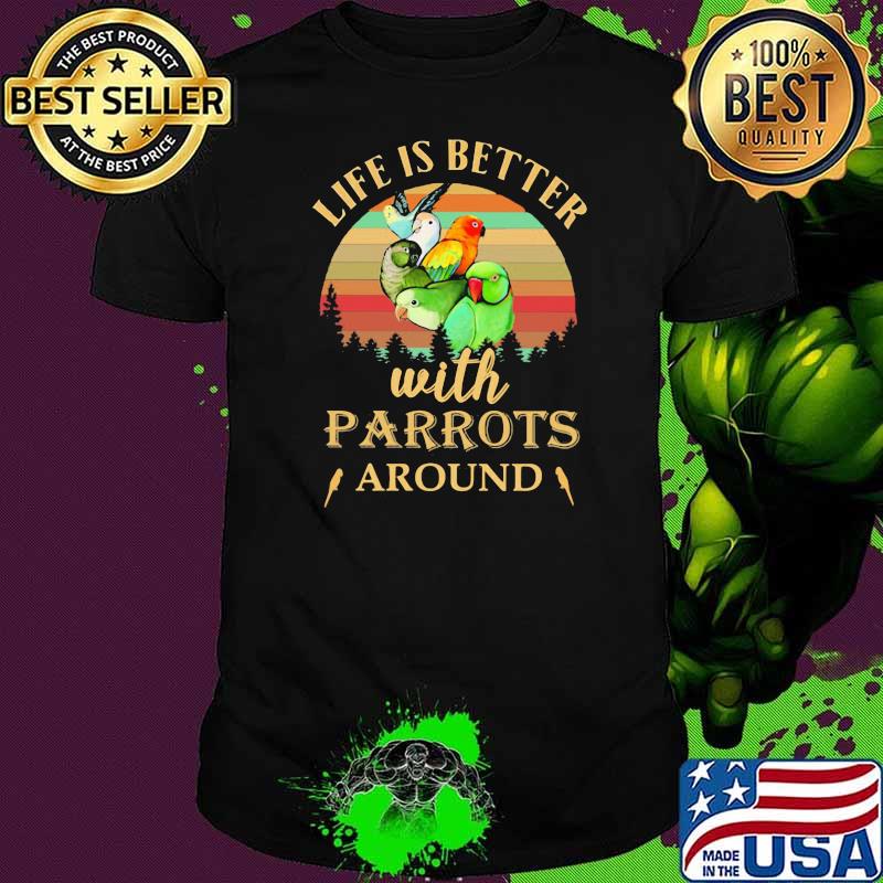 Life Is Better With Parrots Around Vintage Shirt