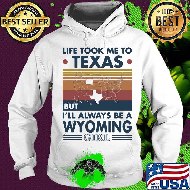 Life Took Me To Texas But I'll Always Be A Wyoming Girl Vintage Shirt Life Took Me To Texas But I'll Always Be A Wyoming Girl Vintage Shirt
