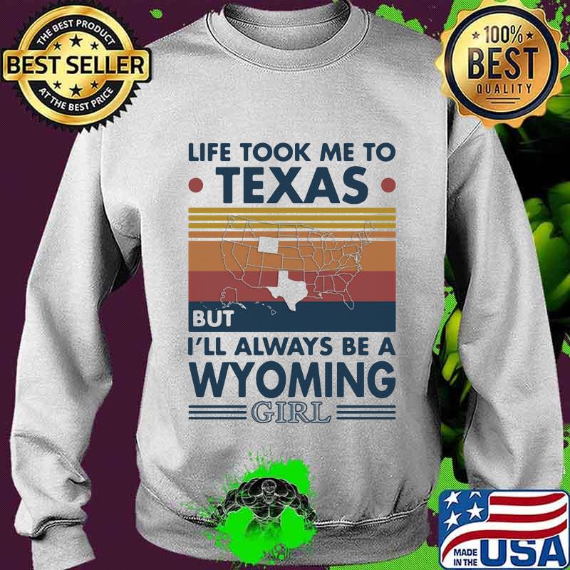 Life Took Me To Texas But I'll Always Be A Wyoming Girl Vintage Shirt Sweater Life Took Me To Texas But I'll Always Be A Wyoming Girl Vintage Shirt Sweater