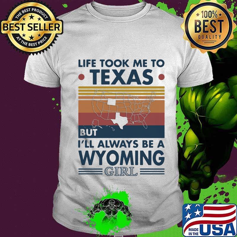 Life Took Me To Texas But I'll Always Be A Wyoming Girl Vintage Shirt Unisex Life Took Me To Texas But I'll Always Be A Wyoming Girl Vintage Shirt Unisex