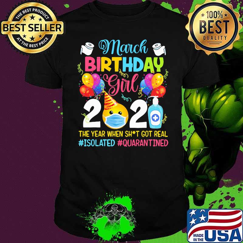 March Birthday Girl 2021 The Year When Shit Got Real #ISolated # Quarantined Shirt