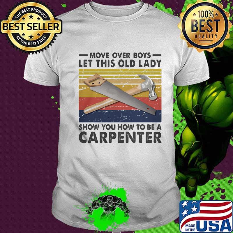 Move over Boys Let This Old Lady Show You How To Be A Carpenter Vintage Shirt