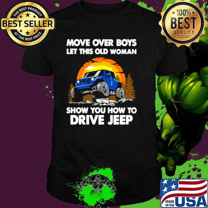 Move Over Boys Let This Old Woman Show You How To Drive Jeep shirt