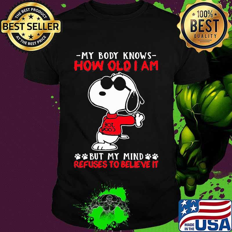 My Body Knows How Old I Am But My Mind Refuses To Believe It Snoopy Shirt