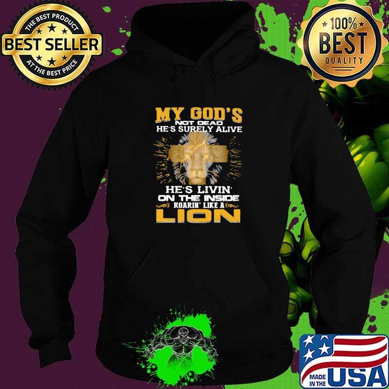 My God's Not Dead He's Surely Alive He's Livin On THe Inside Roading Lie A Lion Shirt Hoodie My God's Not Dead He's Surely Alive He's Livin On THe Inside Roading Lie A Lion Shirt Hoodie