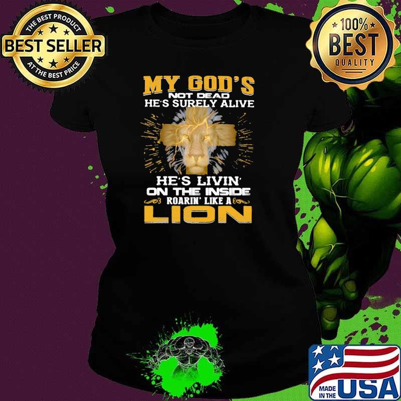 My God's Not Dead He's Surely Alive He's Livin On THe Inside Roading Lie A Lion Shirt Ladies tee My God's Not Dead He's Surely Alive He's Livin On THe Inside Roading Lie A Lion Shirt Ladies tee