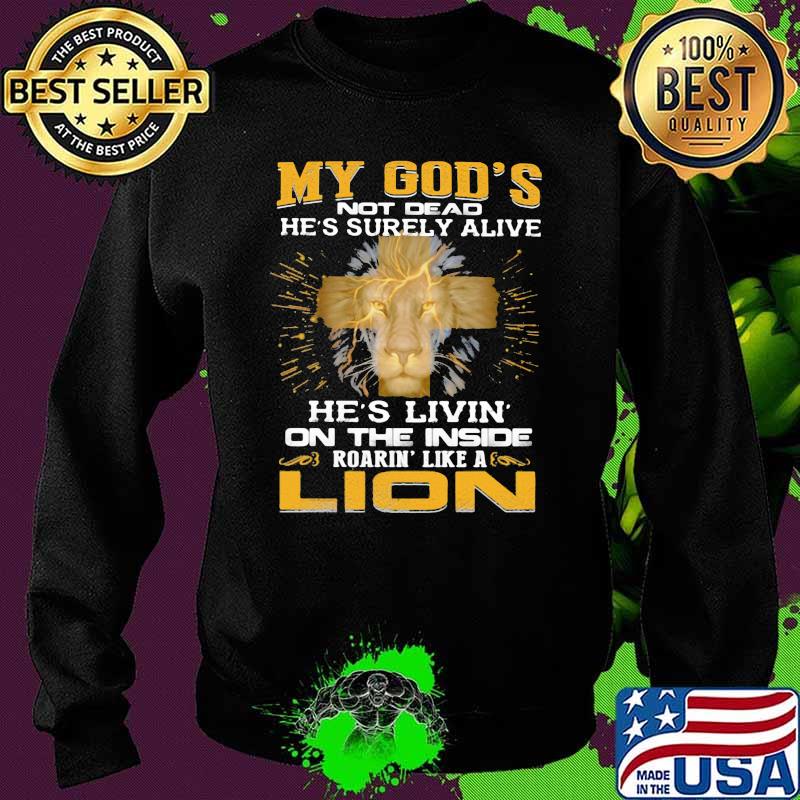 My God's Not Dead He's Surely Alive He's Livin On THe Inside Roading Lie A Lion Shirt Sweater My God's Not Dead He's Surely Alive He's Livin On THe Inside Roading Lie A Lion Shirt Sweater